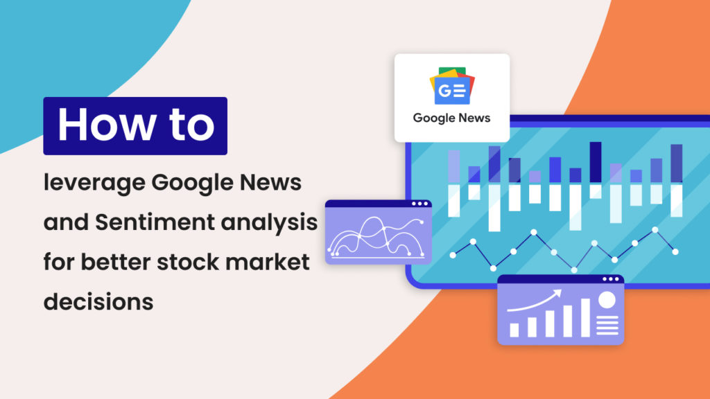 How to leverage Google News and Sentiment analysis for better stock market decisions