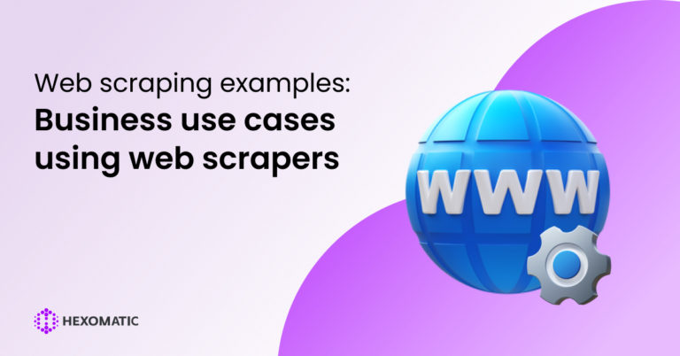 Web Scraping Examples: Business Use Cases Using Web Scrapers