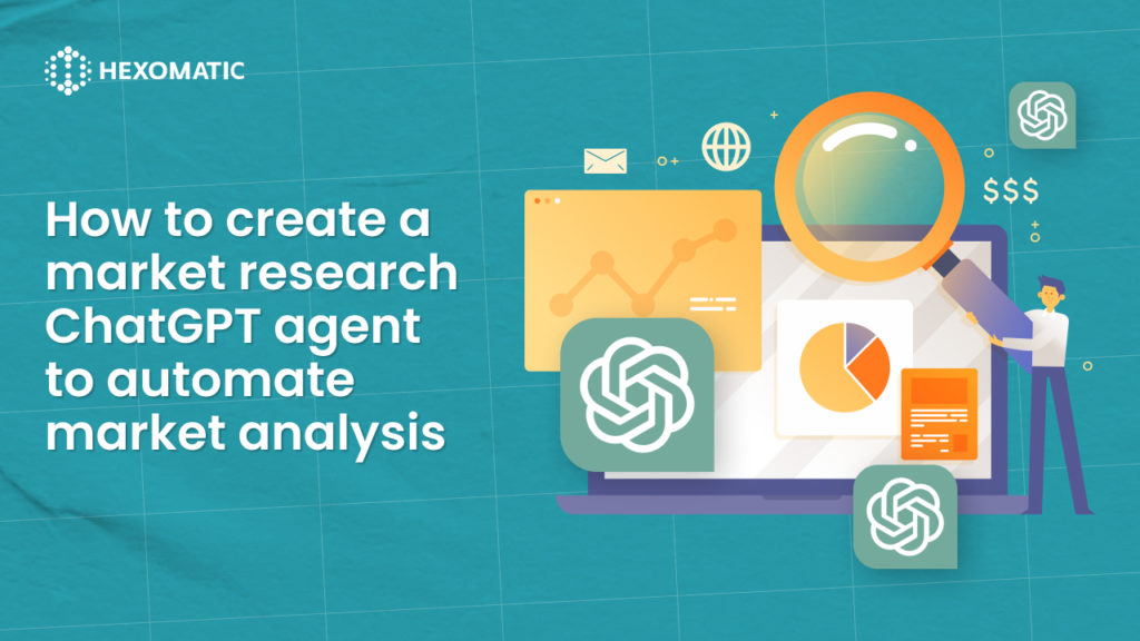 How to create a market research ChatGPT agent to automate market analysis